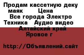 Продам кассетную деку, маяк-231 › Цена ­ 1 500 - Все города Электро-Техника » Аудио-видео   . Алтайский край,Яровое г.